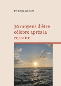 bokomslag 30 moyens d'être célèbre après la retraite