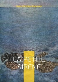 bokomslag La petite Sirène: Un conte marin enchanteur dans une histoire d'amour, de sacrifice et de quête d'identité entre deux mondes