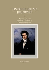 bokomslag Histoire de ma jeunesse: Mémoires d'un jeune prodige de la science et de la politique française