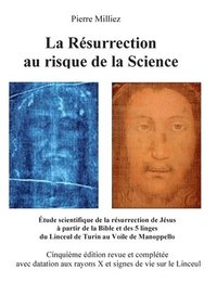 bokomslag La Résurrection au risque de la Science: Étude scientifique de la résurrection de Jésus à partir de la Bible et des 5 linges du Linceul de Turin au Vo