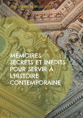 Jean-Gabriel de Niello Sargy - Mémoires secrets et inédits pour servir à l'histoire contemporaine, Häftad
