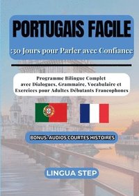 bokomslag Portugais Facile: 30 Jours pour Parler avec Confiance: Programme Bilingue Complet avec Dialogues, Grammaire, Vocabulaire et Exercices pour Adultes Déb