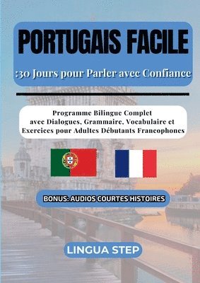 bokomslag Portugais Facile: 30 Jours pour Parler avec Confiance: Programme Bilingue Complet avec Dialogues, Grammaire, Vocabulaire et Exercices pour Adultes Déb