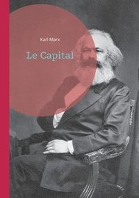 bokomslag Le Capital: Une analyse révolutionnaire du système capitaliste - La pierre angulaire de la pensée économique marxiste