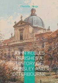 bokomslag John Kebles Parishes A History Of Hursley And Otterbourne