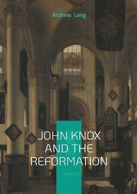 bokomslag John Knox And The Reformation