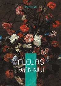 bokomslag Fleurs d'ennui: Plongez dans l'univers exotique et mélancolique de Pierre Loti à travers deux nouvelles captivantes sur l'Orient et les Balkans