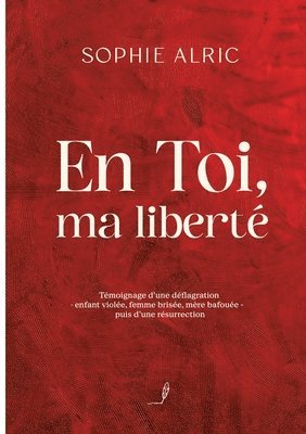 bokomslag En Toi, ma liberté: Témoignage d'une déflagration - enfant violée, femme brisée, mère bafouée - puis d'une résurrection