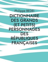 bokomslag Dictionnaire des grands (et petits) personnages des rpubliques franaises