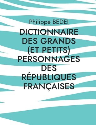 bokomslag Dictionnaire des grands (et petits) personnages des rpubliques franaises