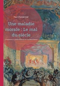 bokomslag Une maladie morale: Le mal du siècle: Comprendre le malaise existentiel de la société moderne