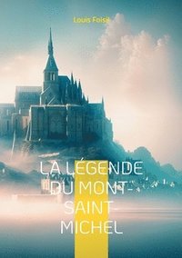 bokomslag La Légende du Mont-Saint-Michel: Une odyssée poétique au coeur des légendes médiévales du Mont-Saint-Michel