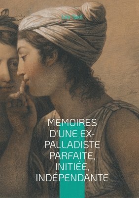 Mémoires d'une ex-palladiste parfaite, initiée, indépendante: Une plongée fascinante dans les arcanes des sociétés secrètes et de l'occultisme fin-de- 1