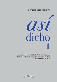 bokomslag Así dicho 1: Actas de la primera edición de Paris ne finit jamais - Festival de literaturas hispanoamericanas de París