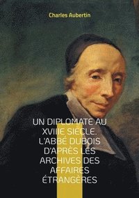 bokomslag Un Diplomate au XVIIIe sicle. L'abb Dubois d'aprs les archives des affaires trangres