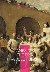 bokomslag James Otis the Pre-Revolutionist