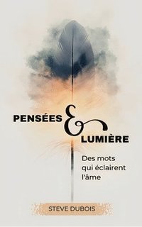 bokomslag Pensées & Lumière: Des mots qui éclairent l'âme