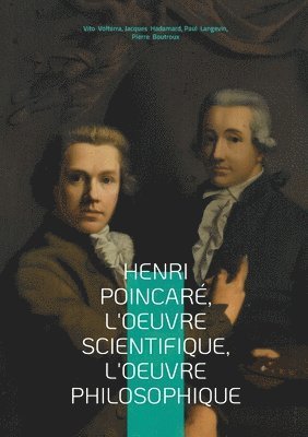 Henri Poincaré, l'oeuvre scientifique, l'oeuvre philosophique: Exploration multidisciplinaire du génie de Poincaré - mathématiques, physique et épisté 1