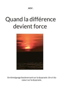 bokomslag Quand la différence devient force: Un témoignage bouleversant sur la dyspraxie. Un cri du coeur sur la dyspraxie.