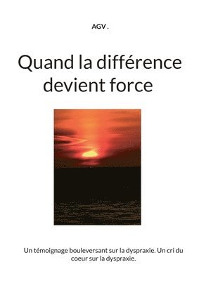 bokomslag Quand la différence devient force: Un témoignage bouleversant sur la dyspraxie. Un cri du coeur sur la dyspraxie.