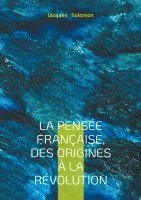 bokomslag La pensée française, des origines à la Révolution: Exploration du rationalisme et du matérialisme français: des origines aux Lumières, une histoire de