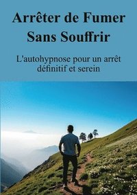 bokomslag Arrêter de Fumer Sans Souffrir: L'autohypnose pour un arrêt définitif et serein