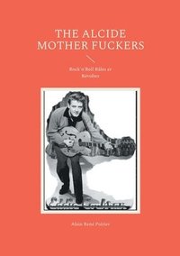 bokomslag The Alcide Mother Fuckers: Rock'n'Roll Râles er Révoltes