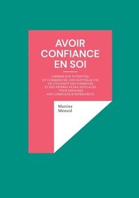 bokomslag Avoir confiance en soi: Libérer son potentiel et commencer une nouvelle vie en utilisant des formules et des prières ultra efficaces pour dépasser son