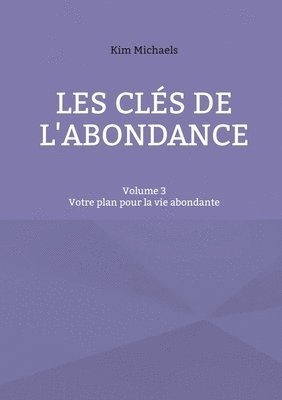 bokomslag Les clés de l'abondance - Volume 3: Votre plan pour la vie abondante