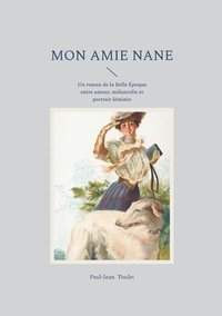 bokomslag Mon amie Nane: Un roman de la Belle Époque entre amour, mélancolie et portrait féminin