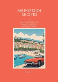 bokomslag 365 Foreign Recipes: International Cuisine Made Simple with Global Flavors and Cultural Cooking