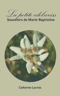 bokomslag La petite edelweiss: Souvenirs de Marie-Baptistine