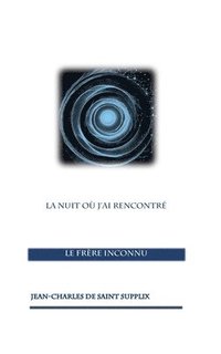 bokomslag La nuit où j'ai rencontré le frère inconnu: Entre quête spirituelle et éveil des consciences