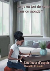 bokomslag Ai-je eu tort de venir dans ce monde ?: Une lueur d'espoir