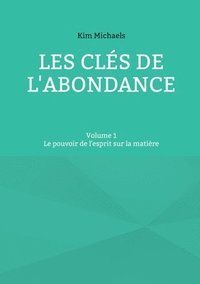 bokomslag Les clés de l'abondance - Volume 1: Le pouvoir de l'esprit sur la matière