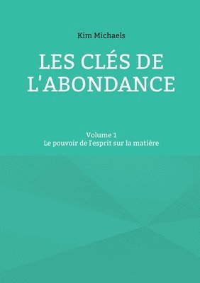 Les clés de l'abondance - Volume 1: Le pouvoir de l'esprit sur la matière 1