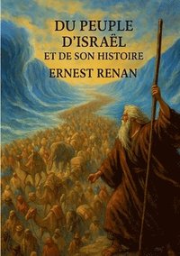 bokomslag Du Peuple d'Israël et de son histoire: Analyse historique du peuple juif à travers le monothéisme et les civilisations de l'Antiquité