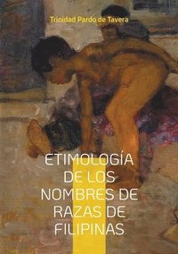 bokomslag Etimología de los Nombres de Razas de Filipinas: Estudio lingüístico de los nombres étnicos y su significado en la historia filipina