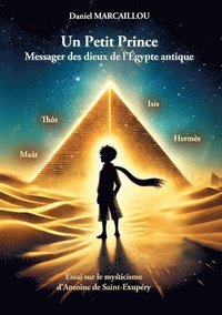 bokomslag Un Petit Prince Messager des dieux de l'Égypte antique: Essai sur le mysticisme d'Antoine de Saint-Exupéry
