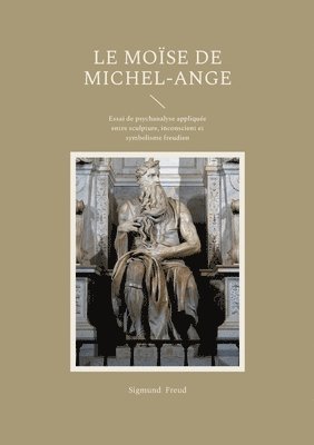 bokomslag Le Moïse de Michel- Ange: Essai de psychanalyse appliquée entre sculpture, inconscient et symbolisme freudien