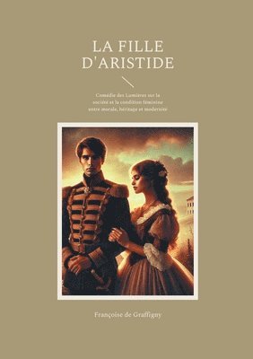 bokomslag La Fille d'Aristide: Comédie des Lumières sur la société et la condition féminine entre morale, héritage et modernité