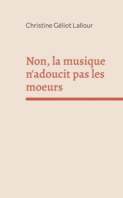 bokomslag Non, la musique n'adoucit pas les moeurs