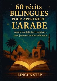 bokomslag 60 Récits Bilingues pour Apprendre l'Arabe: Amitié au-delà des Frontières