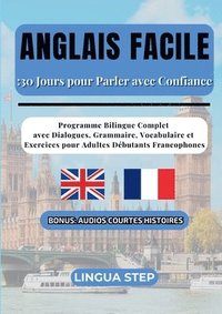 bokomslag Anglais Facile: 30 Jours pour Parler avec Confiance: Programme Bilingue Complet avec Dialogues, Grammaire, Vocabulaire et Exercices pour Adultes Début