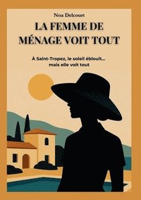 bokomslag La Femme de Ménage Voit Tout: À Saint-Tropez, le Soleil Éblouit... mais Elle Voit Tout