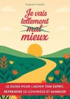 bokomslag Je vais tellement mieux: Un guide pour libérer ton esprit, reprendre le contrôle et avancer avec assurance