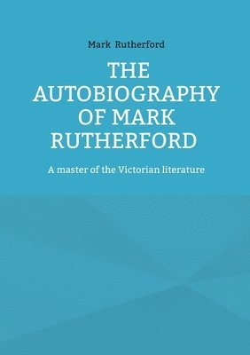 Mark Rutherford - Autobiography of Mark Rutherford, Häftad