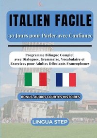 bokomslag Italien Facile: 30 Jours pour Parler avec Confiance: Programme Bilingue Complet avec Dialogues, Grammaire, Vocabulaire et Exercices pour Adultes Début