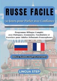 bokomslag Russe Facile: 30 Jours pour Parler avec Confiance: Programme Bilingue Complet avec Dialogues, Grammaire, Vocabulaire et Exercices pour Adultes Débutan