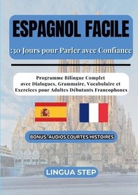 bokomslag Espagnol Facile: 30 Jours pour Parler avec Confiance: Programme Bilingue Complet avec Dialogues, Grammaire, Vocabulaire et Exercices pour Adultes Débu